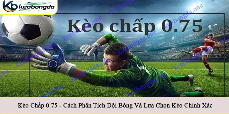 Kèo chấp 0.75