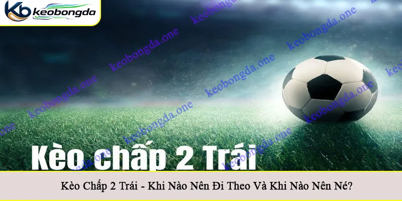 Kèo chấp 2 trái