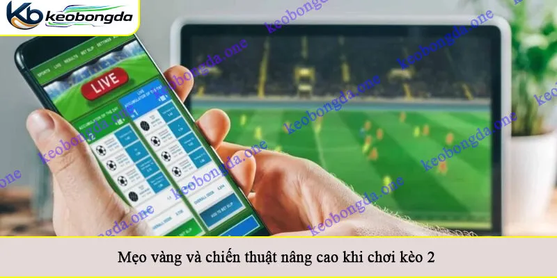 Mẹo vàng và chiến thuật nâng cao khi chơi kèo 2