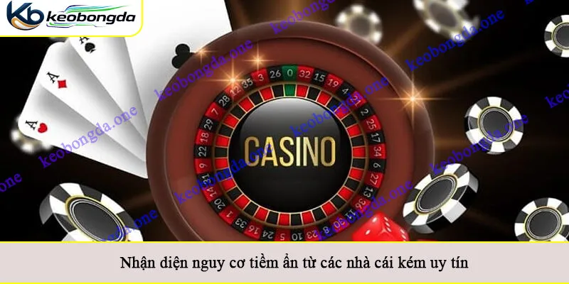 Nhận diện nguy cơ tiềm ẩn từ các nhà cái kém uy tín