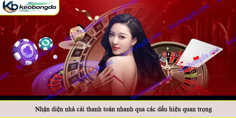 Nhận diện nhà cái thanh toán nhanh qua các dấu hiệu quan trọng