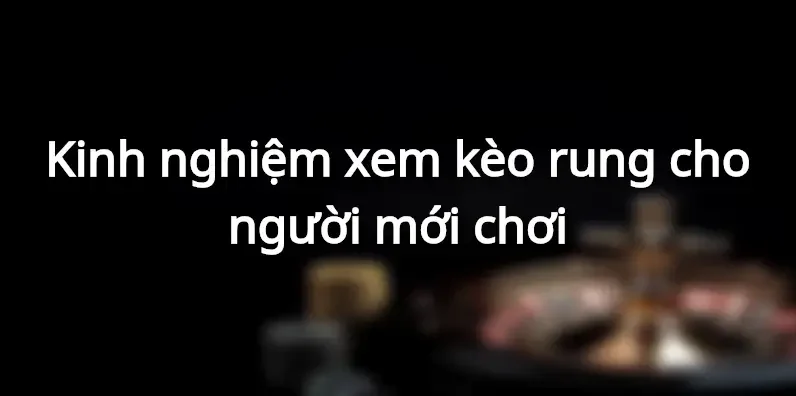 kinh nghiệm chơi kèo rung