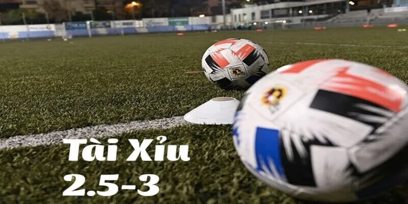 Kèo tài xỉu 2.5-3 là gì