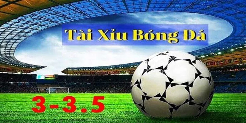 Kèo tài xỉu 3-3.5 là gì