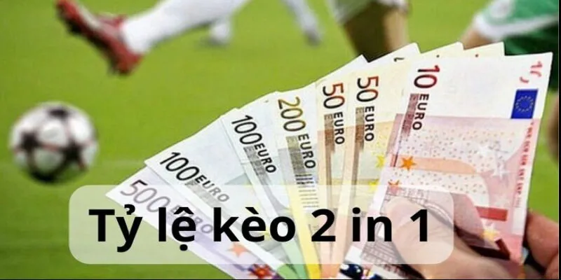 Tỷ lệ kèo 2 in 1